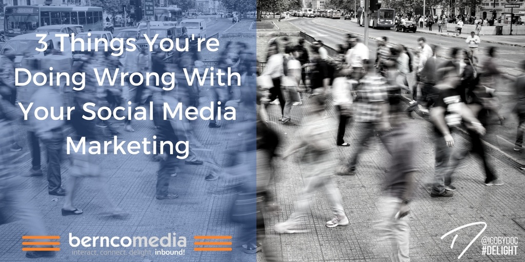 3 Things You're Doing Wrong With Your Social Media Marketing