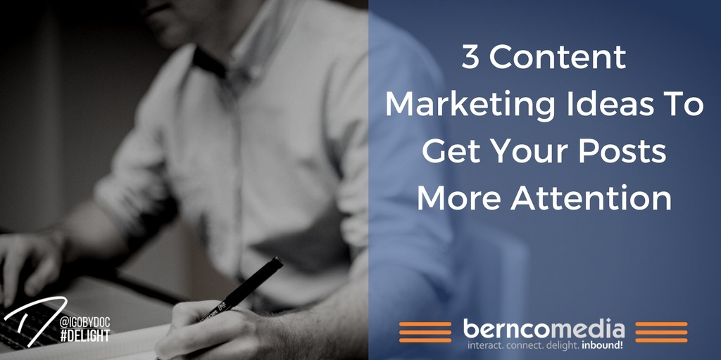 3 Content Marketing Ideas To Get Your Posts More Attention