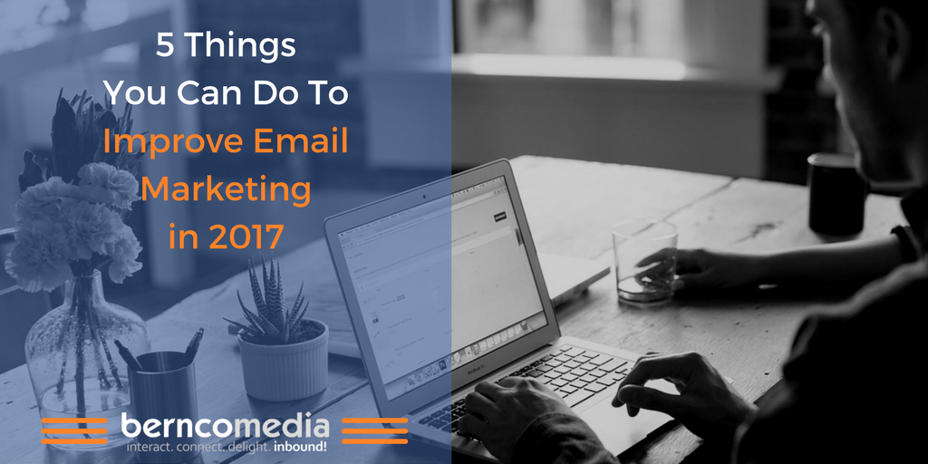 5 Things You Can Do to Improve Email Marketing in 2017